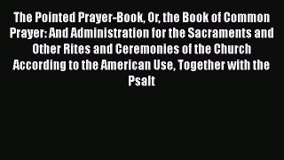 The Pointed Prayer-Book Or the Book of Common Prayer: And Administration for the Sacraments