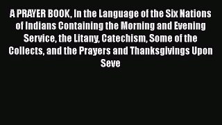 A PRAYER BOOK In the Language of the Six Nations of Indians Containing the Morning and Evening