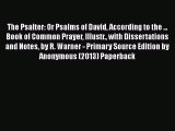 The Psalter: Or Psalms of David According to the ... Book of Common Prayer Illustr. with Dissertations