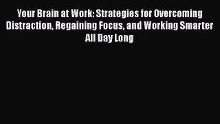 Your Brain at Work: Strategies for Overcoming Distraction Regaining Focus and Working Smarter