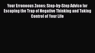 Your Erroneous Zones: Step-by-Step Advice for Escaping the Trap of Negative Thinking and Taking