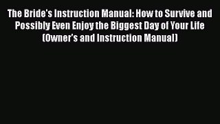 The Bride's Instruction Manual: How to Survive and Possibly Even Enjoy the Biggest Day of Your