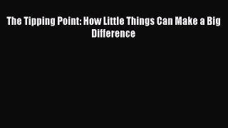 [PDF Download] The Tipping Point: How Little Things Can Make a Big Difference [PDF] Online