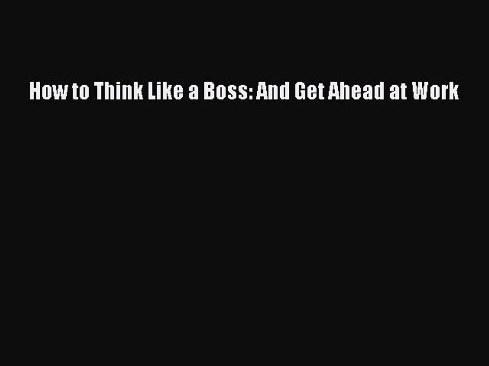 (PDF Download) How to Think Like a Boss: And Get Ahead at Work PDF