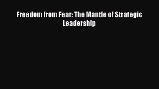 (PDF Download) Freedom from Fear: The Mantle of Strategic Leadership PDF