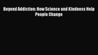 Beyond Addiction: How Science and Kindness Help People Change  Free Books