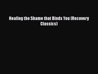 Healing the Shame that Binds You (Recovery Classics)  Free Books