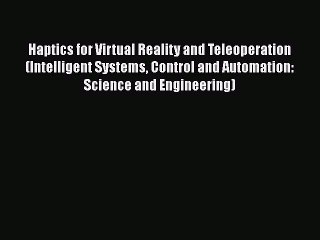 [PDF Download] Haptics for Virtual Reality and Teleoperation (Intelligent Systems Control and