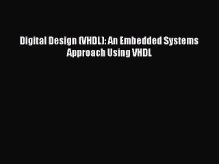 [PDF Download] Digital Design (VHDL): An Embedded Systems Approach Using VHDL [Read] Online