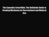 The Cannabis Grow Bible: The Definitive Guide to Growing Marijuana for Recreational and Medical