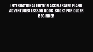 INTERNATIONAL EDITION ACCELERATED PIANO ADVENTURES LESSON BOOK-BOOK1 FOR OLDER BEGINNER Free