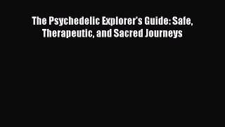 The Psychedelic Explorer's Guide: Safe Therapeutic and Sacred Journeys  Free Books