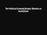 (PDF Download) The Political Economy Reader: Markets as Institutions Download