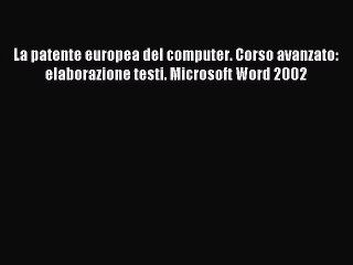 [PDF Download] La patente europea del computer. Corso avanzato: elaborazione testi. Microsoft