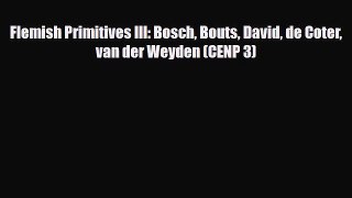 [PDF Download] Flemish Primitives III: Bosch Bouts David de Coter van der Weyden (CENP 3) [Download]