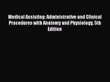 [PDF Download] Medical Assisting: Administrative and Clinical Procedures with Anatomy and Physiology