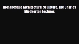 [PDF Download] Romanesque Architectural Sculpture: The Charles Eliot Norton Lectures [PDF]