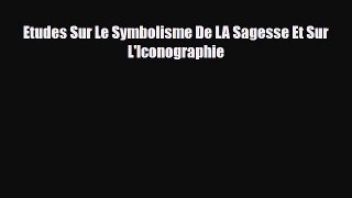 [PDF Download] Etudes Sur Le Symbolisme De LA Sagesse Et Sur L'Iconographie [Download] Full