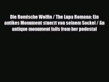 [PDF Download] Die Romische Wolfin / The Lupa Romana: Ein antikes Monument stuerzt von seinem