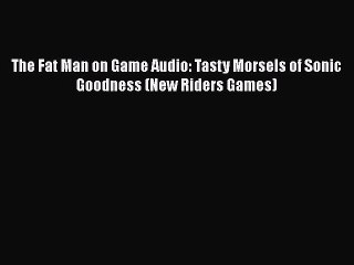 [PDF Download] The Fat Man on Game Audio: Tasty Morsels of Sonic Goodness (New Riders Games)
