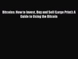 [PDF Download] Bitcoins: How to Invest Buy and Sell (Large Print): A Guide to Using the Bitcoin