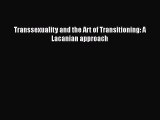 [PDF Download] Transsexuality and the Art of Transitioning: A Lacanian approach [Read] Full
