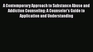 A Contemporary Approach to Substance Abuse and Addiction Counseling: A Counselor's Guide to
