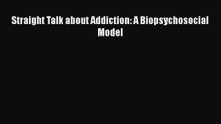 Straight Talk about Addiction: A Biopsychosocial Model Read Online PDF