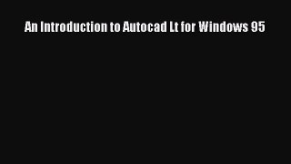 [PDF Download] An Introduction to Autocad Lt for Windows 95 [Read] Full Ebook