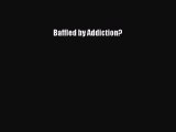 Baffled by Addiction?  Free Books