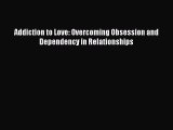 Addiction to Love: Overcoming Obsession and Dependency in Relationships  Free PDF