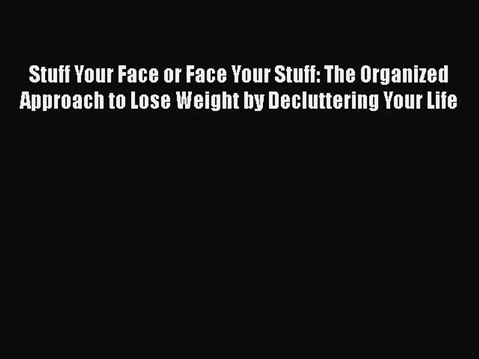 Stuff Your Face or Face Your Stuff: The Organized Approach to Lose Weight by Decluttering Your