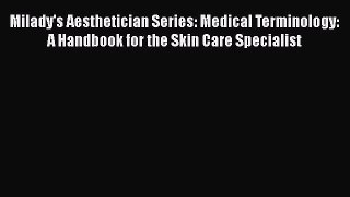 Milady's Aesthetician Series: Medical Terminology:  A Handbook for the Skin Care Specialist