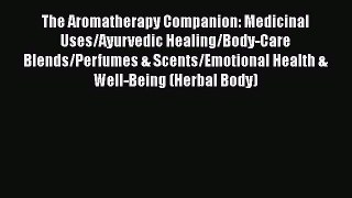 The Aromatherapy Companion: Medicinal Uses/Ayurvedic Healing/Body-Care Blends/Perfumes & Scents/Emotional