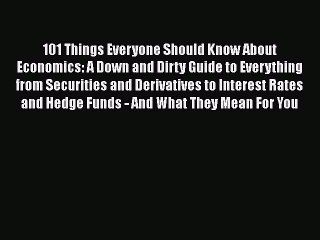[PDF Download] 101 Things Everyone Should Know About Economics: A Down and Dirty Guide to Everything
