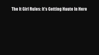 The It Girl Rules: It's Getting Haute In Here  Free Books