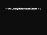 [PDF Download] School Library Makerspaces: Grades 6-12 [Read] Online