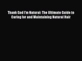 Thank God I'm Natural: The Ultimate Guide to Caring for and Maintaining Natural Hair  Free