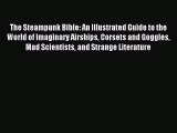 (PDF Download) The Steampunk Bible: An Illustrated Guide to the World of Imaginary Airships