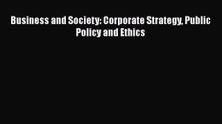 PDF Download Business and Society: Corporate Strategy Public Policy and Ethics PDF Full Ebook