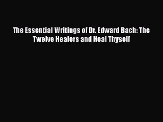 The Essential Writings of Dr. Edward Bach: The Twelve Healers and Heal Thyself  Free PDF