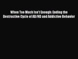 When Too Much Isn't Enough: Ending the Destructive Cycle of AD/HD and Addictive Behavior Free