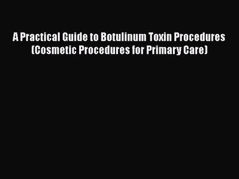 [PDF Download] A Practical Guide to Botulinum Toxin Procedures (Cosmetic Procedures for Primary