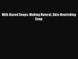 Milk-Based Soaps: Making Natural Skin-Nourishing Soap Read Online PDF