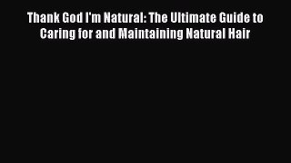 Thank God I'm Natural: The Ultimate Guide to Caring for and Maintaining Natural Hair  Free