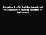 (PDF Download) The Evolving Arab City: Tradition Modernity and Urban Development (Planning