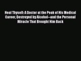 Heal Thyself: A Doctor at the Peak of His Medical Career Destroyed by Alcohol--and the Personal