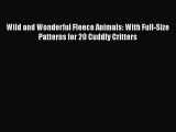 Wild and Wonderful Fleece Animals: With Full-Size Patterns for 20 Cuddly Critters Read Online