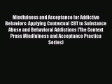 Mindfulness and Acceptance for Addictive Behaviors: Applying Contextual CBT to Substance Abuse