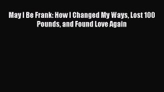 May I Be Frank: How I Changed My Ways Lost 100 Pounds and Found Love Again  PDF Download